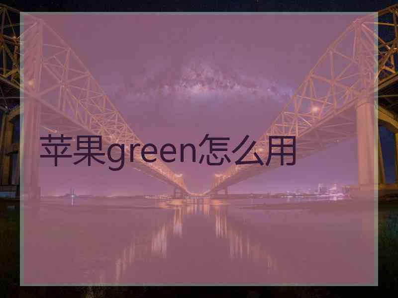 苹果green怎么用