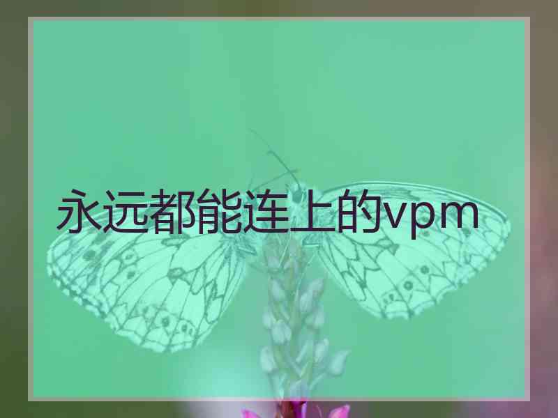 永远都能连上的vpm