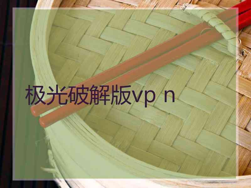 极光破解版vp n