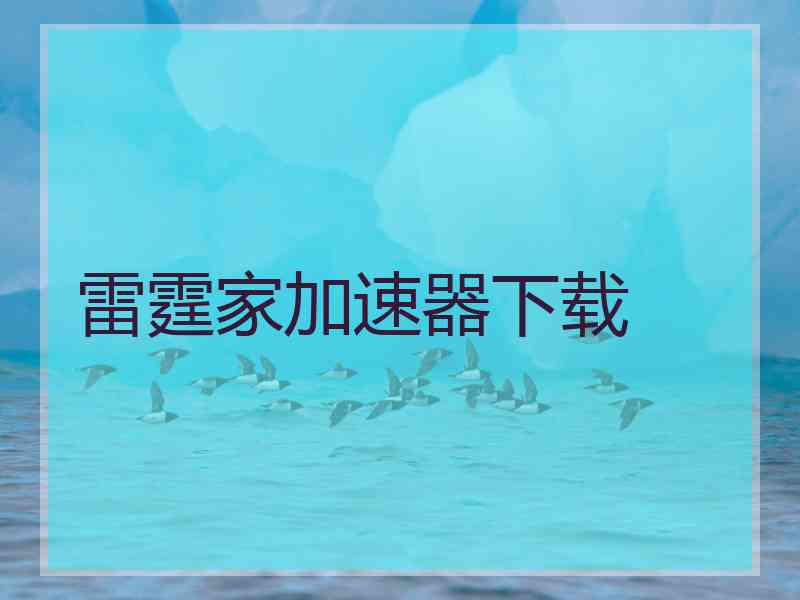 雷霆家加速器下载