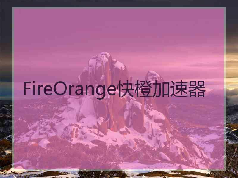 FireOrange快橙加速器