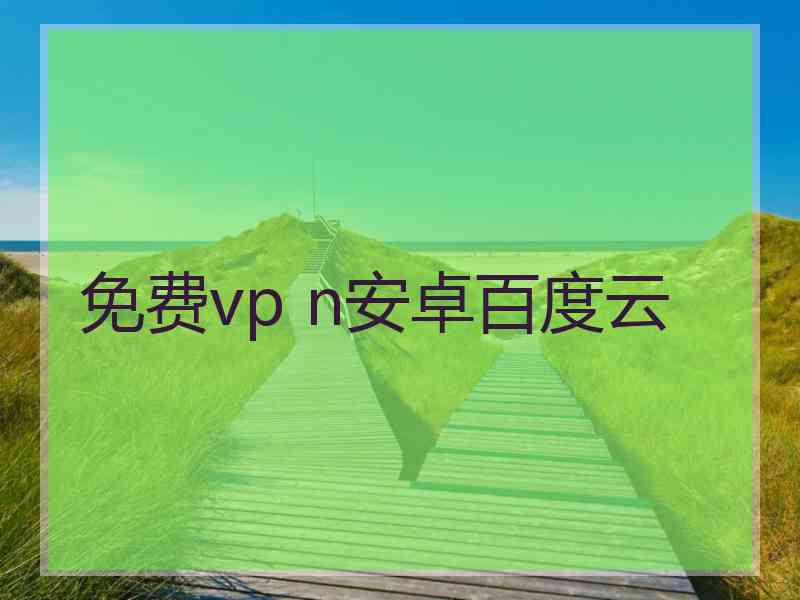 免费vp n安卓百度云