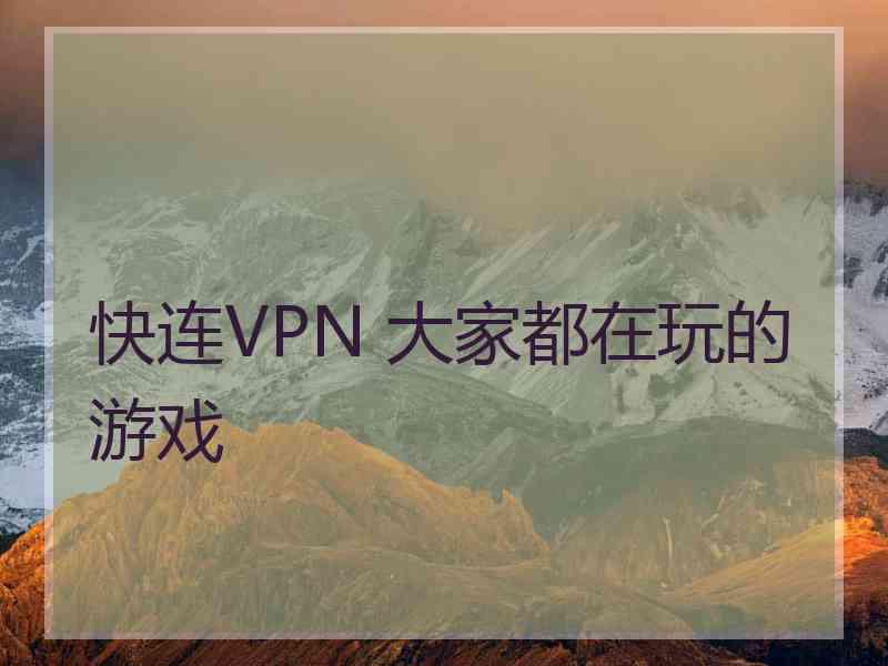 快连VPN 大家都在玩的游戏