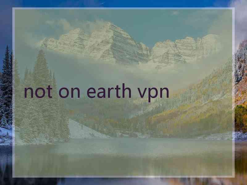 not on earth vpn