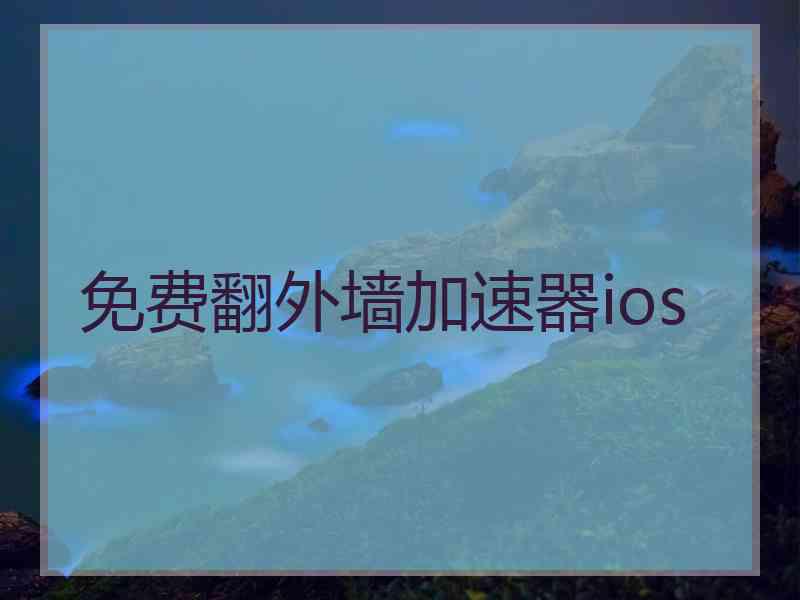 免费翻外墙加速器ios