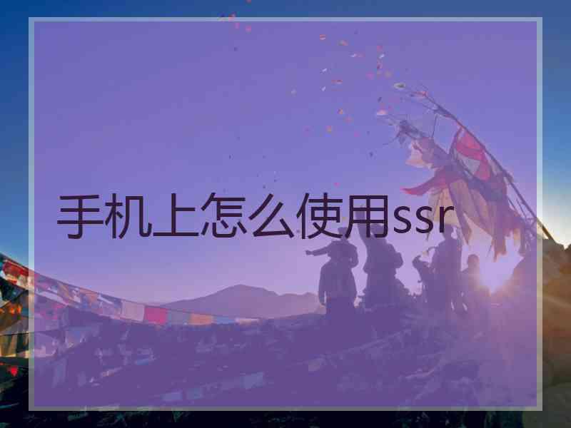 手机上怎么使用ssr