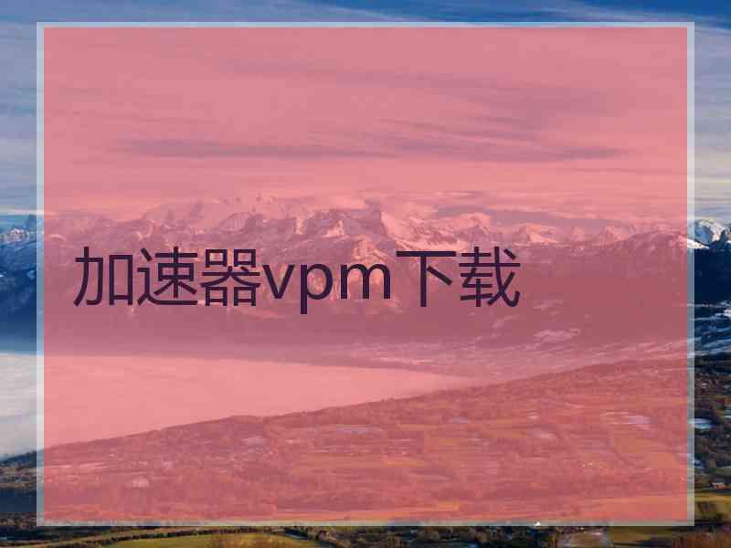 加速器vpm下载