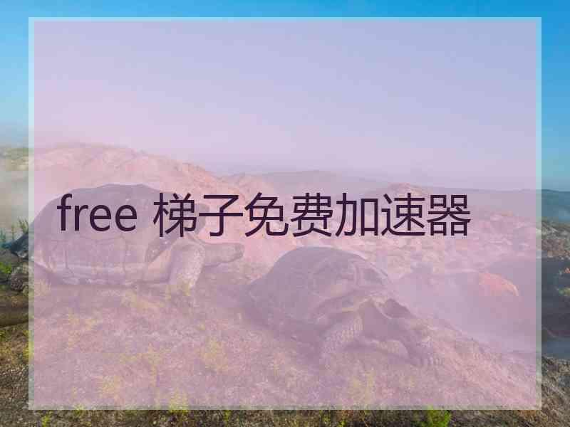 free 梯子免费加速器