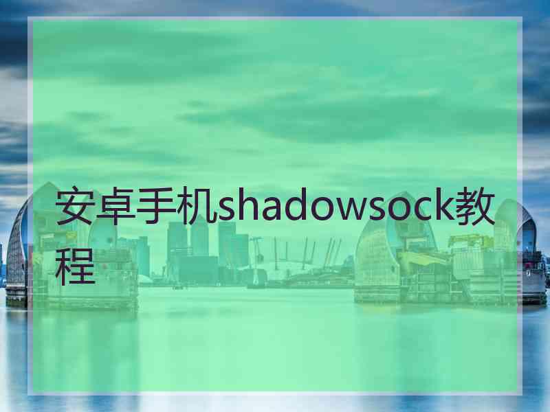 安卓手机shadowsock教程