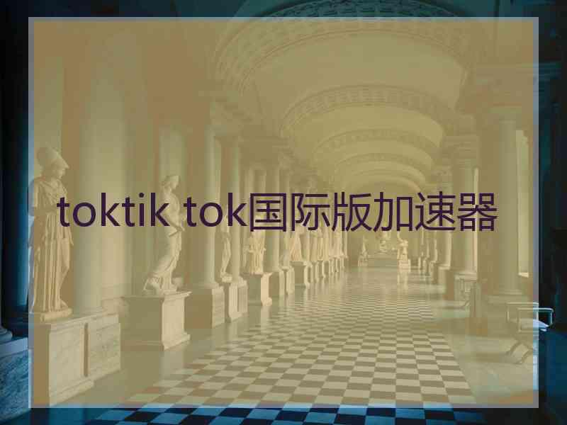 toktik tok国际版加速器