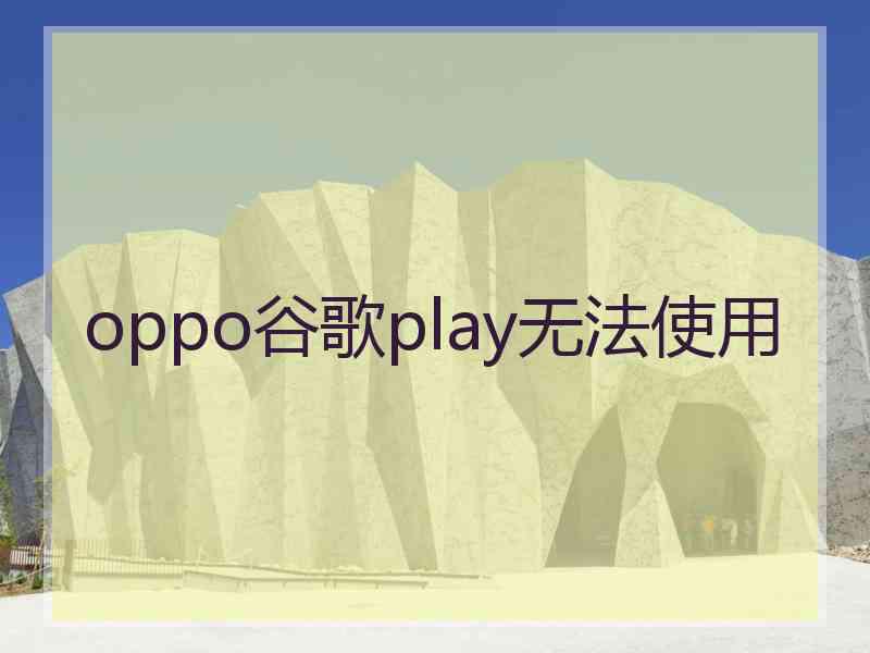 oppo谷歌play无法使用