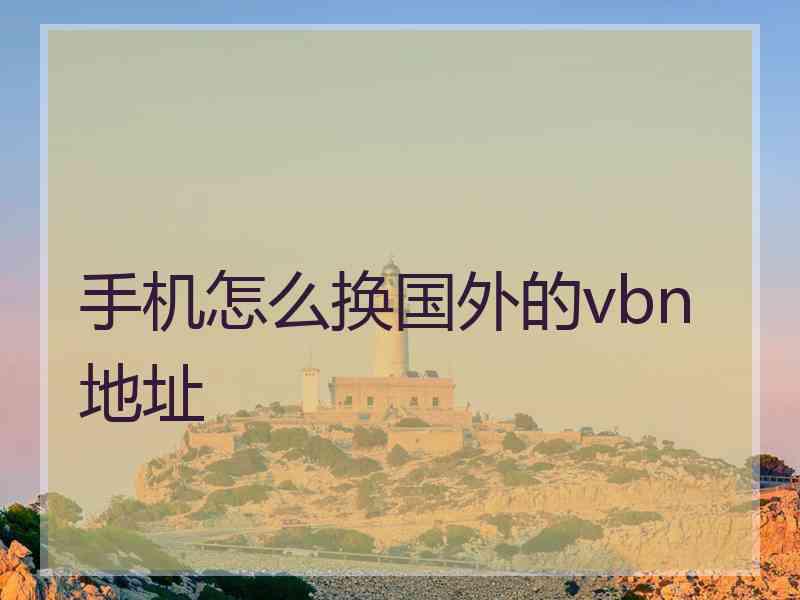 手机怎么换国外的vbn地址