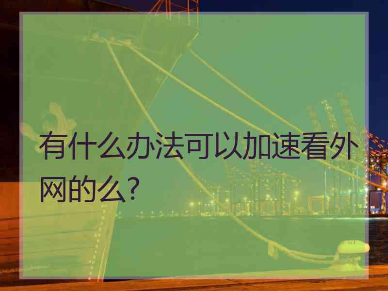 有什么办法可以加速看外网的么?